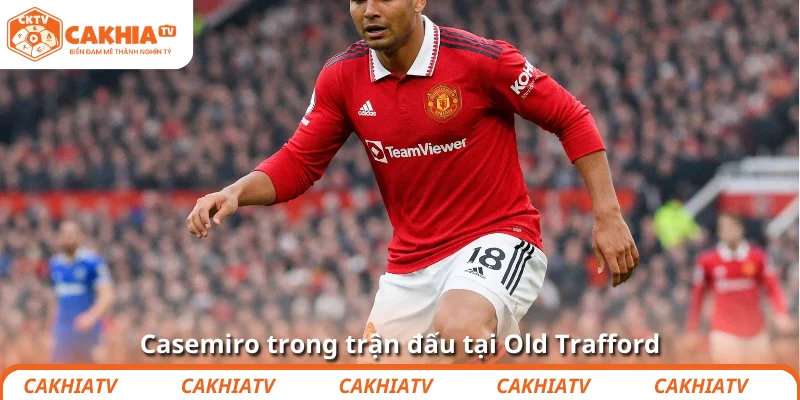 Casemiro trong trận đấu tại Old Trafford