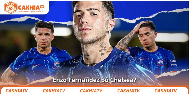 Enzo Fernandez bỏ Chelsea