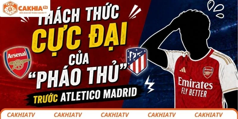 Thách thức cực đại khi Arsenal Nhận “Tin Dữ”
