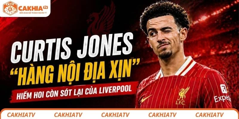 Curtis Jones – “hàng nội địa xịn” hiếm hoi còn sót lại của Liverpool