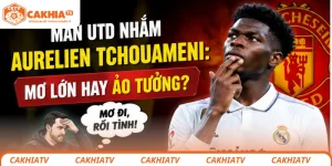 Man Utd nhắm Aurelien Tchouameni: Mơ lớn hay ảo tưởng?